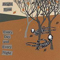 Bright Eyes : Every Day and Every Night